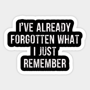 I've Already Forgotten What I Just Remember Funny Qoutes Sticker